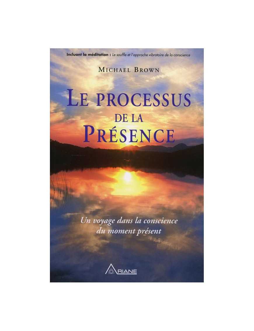 Le processus de la présence - Un voyage dans la conscience