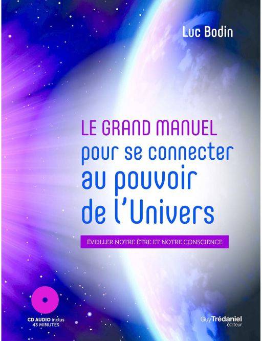 Le grand manuel pour se connecter au pouvoir de l'univers - Eveiller notre être et notre conscience - Editions Tredaniel