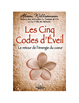 Les Cinq Codes d'Eveil - Le retour de l'énergie du coeur - Alain WILLAMSON