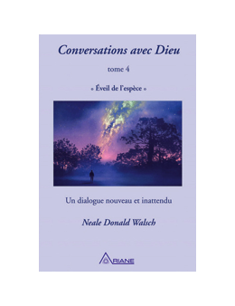 Conversations avec Dieu T4 - Eveil de l'espèce - Un dialogue nouveau et inattendu - Neale Donald WALSCH