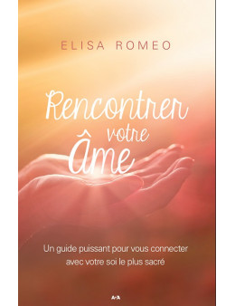 Rencontrez votre âme - Un guide puissant pour vous connecter avec votre partie sacrée - Elisa ROMEO