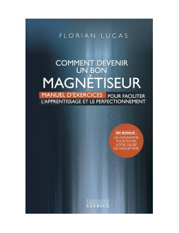 Comment Devenir Un Bon Magnétiseur - Lucas FLORIAN - Ed. exergue -