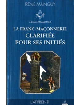 La franc-maçonnerie clarifiée pour ses initiés, L'apprenti - MAINGUY Irène - Ed. Dervy